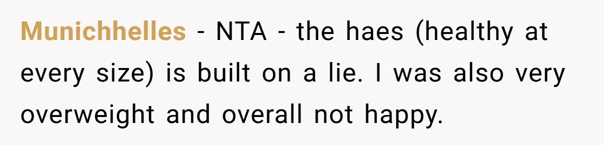 Munichhelles − NTA - the haes (healthy at every size) is built on a lie. I was also very overweight and overall not happy.