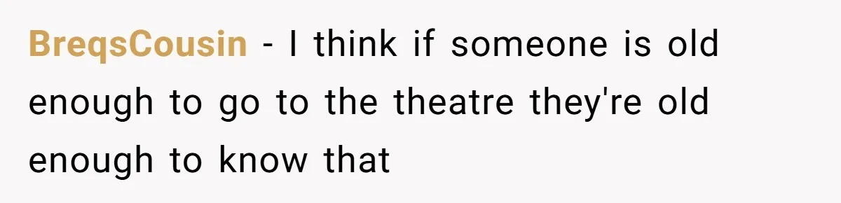 BreqsCousin − I think if someone is old enough to go to the theatre they're old enough to know that