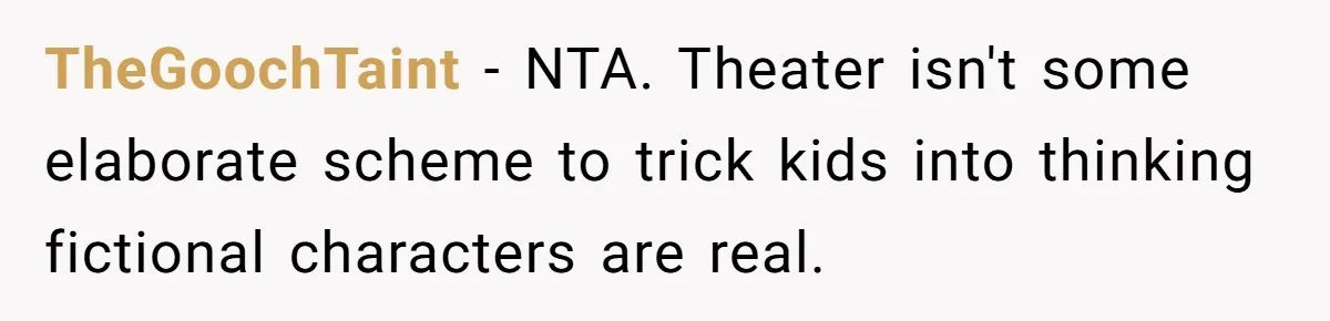 TheGoochTaint − NTA. Theater isn't some elaborate scheme to trick kids into thinking fictional characters are real.