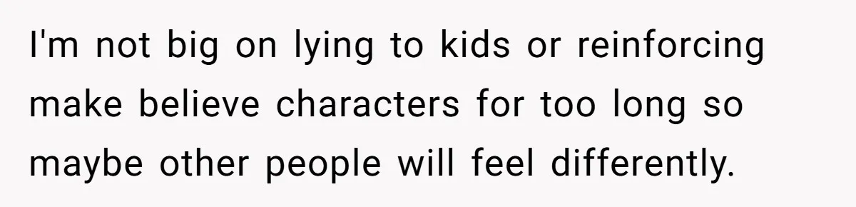 I'm not big on lying to kids or reinforcing make believe characters for too long so maybe other people will feel differently.