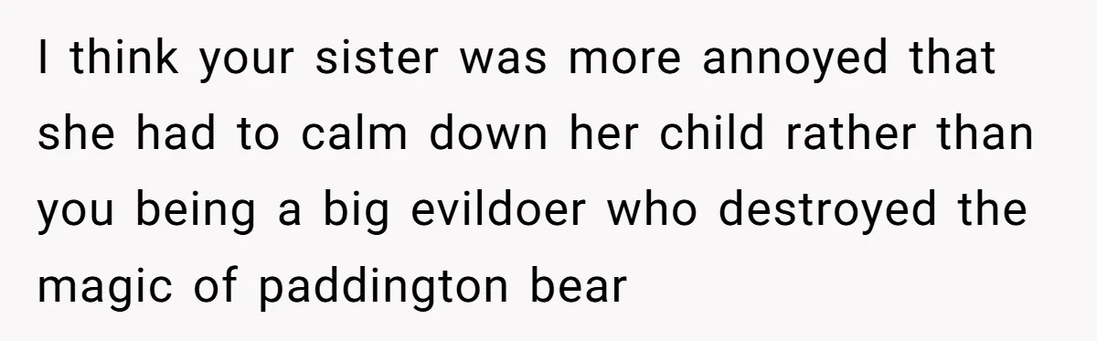 I think your sister was more annoyed that she had to calm down her child rather than you being a big evildoer who destroyed the magic of paddington bear