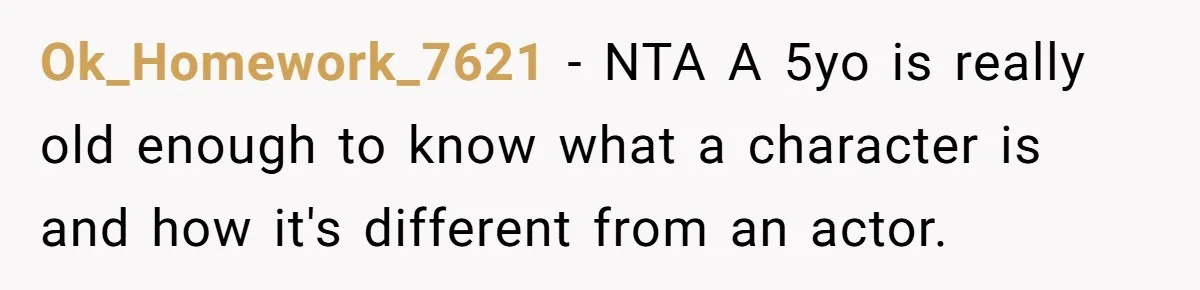 Ok_Homework_7621 − NTA A 5yo is really old enough to know what a character is and how it's different from an actor.