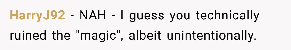 HarryJ92 − NAH - I guess you technically ruined the "magic", albeit unintentionally.