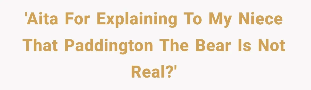 'AITA for explaining to my niece that Paddington the bear is not real?'