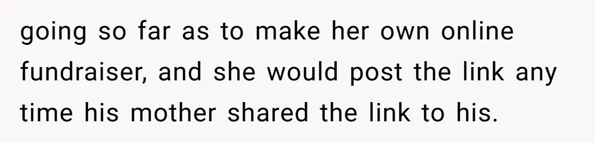 going so far as to make her own online fundraiser, and she would post the link any time his mother shared the link to his.