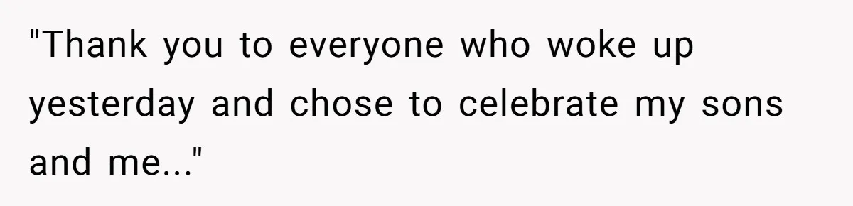 "Thank you to everyone who woke up yesterday and chose to celebrate my sons and me..."