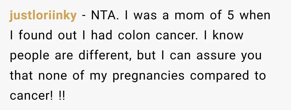 justloriinky − NTA. I was a mom of 5 when I found out I had colon cancer. I know people are different, but I can assure you that none of...