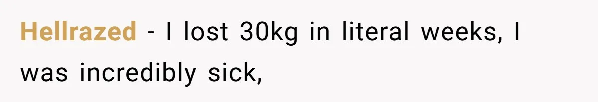Hellrazed − I lost 30kg in literal weeks, I was incredibly sick,