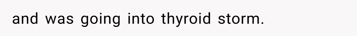 and was going into thyroid storm.