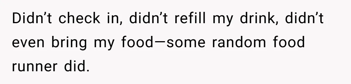 Didn’t check in, didn’t refill my drink, didn’t even bring my food—some random food runner did.