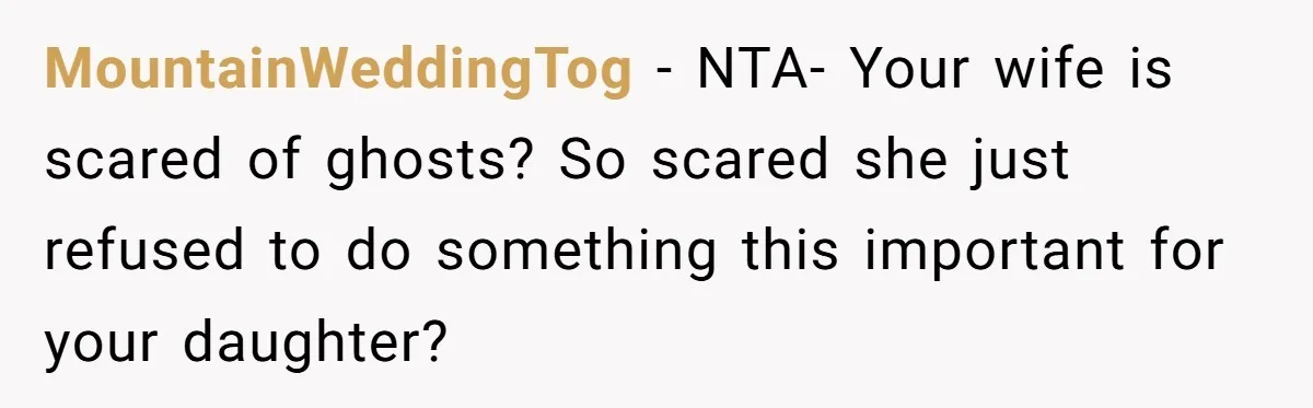 MountainWeddingTog − NTA- Your wife is scared of ghosts? So scared she just refused to do something this important for your daughter?