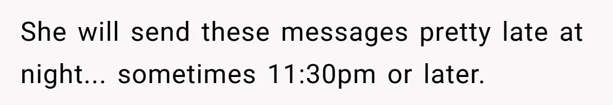 She will send these messages pretty late at night... sometimes 11:30pm or later.