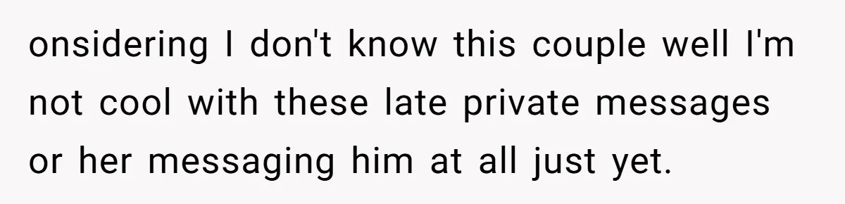 onsidering I don't know this couple well I'm not cool with these late private messages or her messaging him at all just yet.