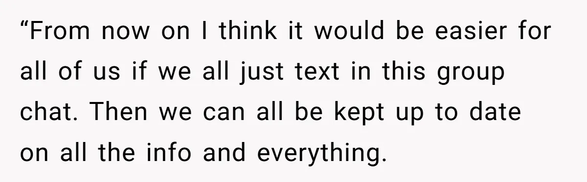 “From now on I think it would be easier for all of us if we all just text in this group chat. Then we can all be kept up to...