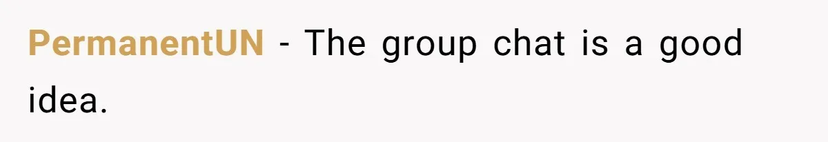 PermanentUN − The group chat is a good idea.