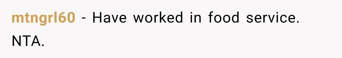 mtngrl60 − Have worked in food service. NTA.
