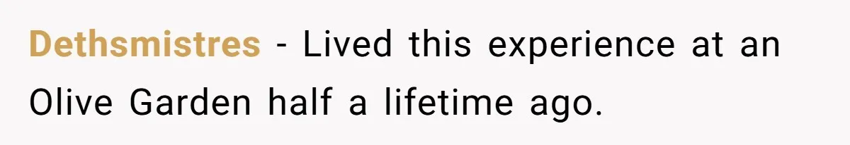 Dethsmistres − Lived this experience at an Olive Garden half a lifetime ago.