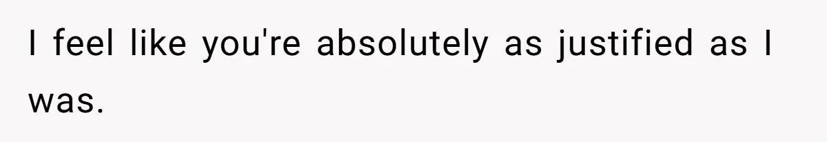 I feel like you're absolutely as justified as I was.