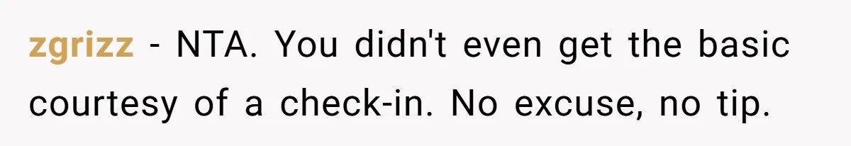 zgrizz − NTA. You didn't even get the basic courtesy of a check-in. No excuse, no tip.