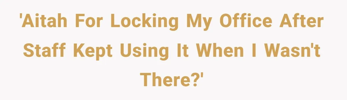 'AITAH for locking my office after staff kept using it when I wasn't there?'