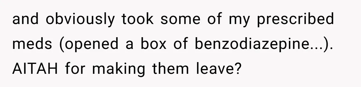 and obviously took some of my prescribed meds (opened a box of benzodiazepine...). AITAH for making them leave?