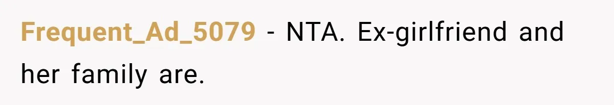 Frequent_Ad_5079 − NTA. Ex-girlfriend and her family are.