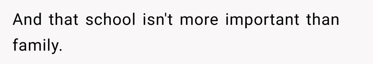 And that school isn't more important than family.