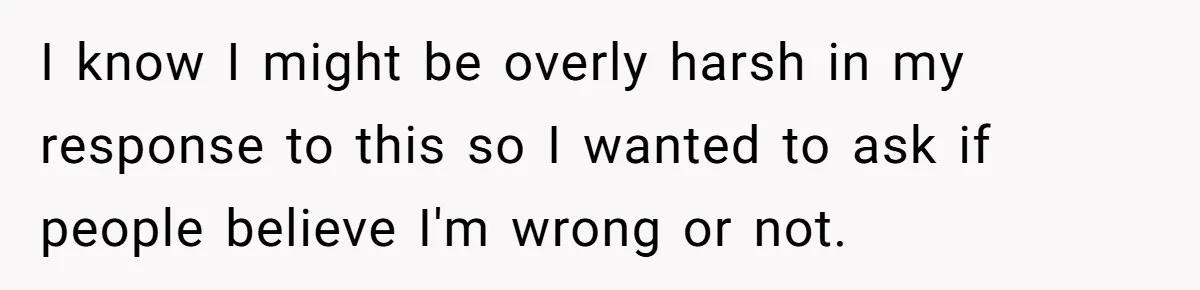 I know I might be overly harsh in my response to this so I wanted to ask if people believe I'm wrong or not.