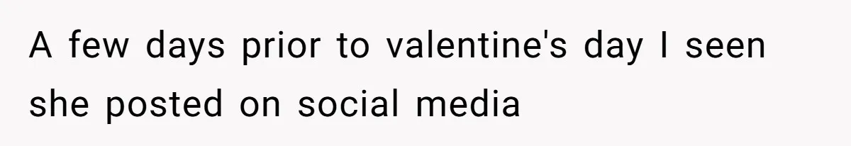 A few days prior to valentine's day I seen she posted on social media