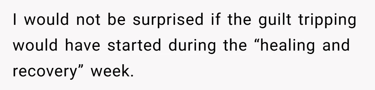 I would not be surprised if the guilt tripping would have started during the “healing and recovery” week.
