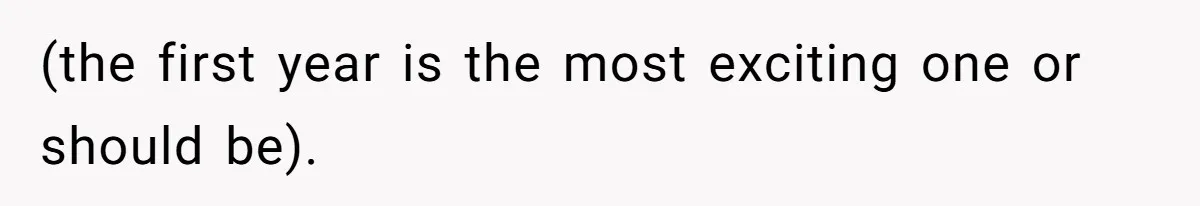 (the first year is the most exciting one or should be).