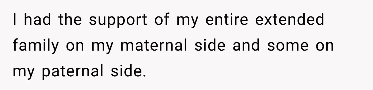 I had the support of my entire extended family on my maternal side and some on my paternal side.