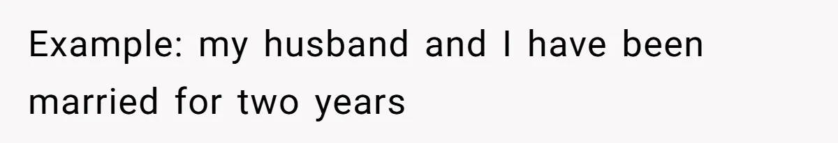 Example: my husband and I have been married for two years