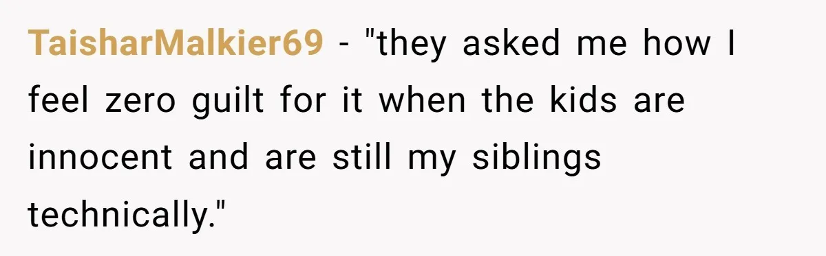 TaisharMalkier69 − "they asked me how I feel zero guilt for it when the kids are innocent and are still my siblings technically."