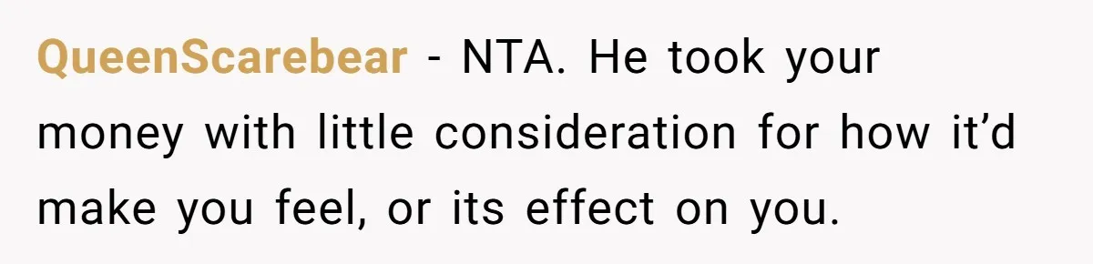 QueenScarebear − NTA. He took your money with little consideration for how it’d make you feel, or its effect on you.
