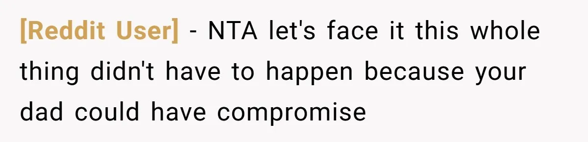 [Reddit User] − NTA let's face it this whole thing didn't have to happen because your dad could have compromise