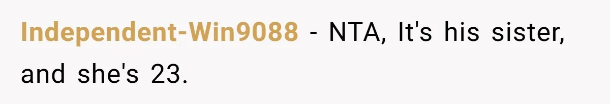Independent-Win9088 − NTA, It's his sister, and she's 23.