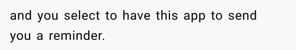 and you select to have this app to send you a reminder.