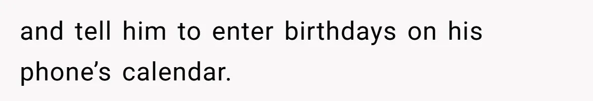 and tell him to enter birthdays on his phone’s calendar.