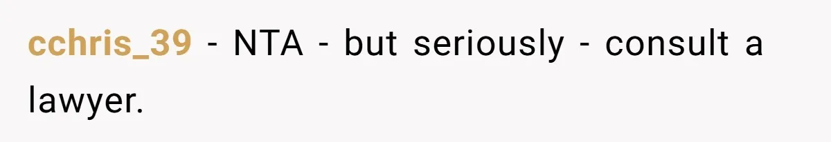 cchris_39 − NTA - but seriously - consult a lawyer.