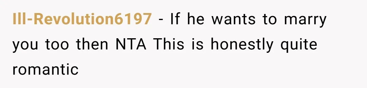 Ill-Revolution6197 − If he wants to marry you too then NTA This is honestly quite romantic