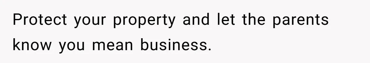 Protect your property and let the parents know you mean business.