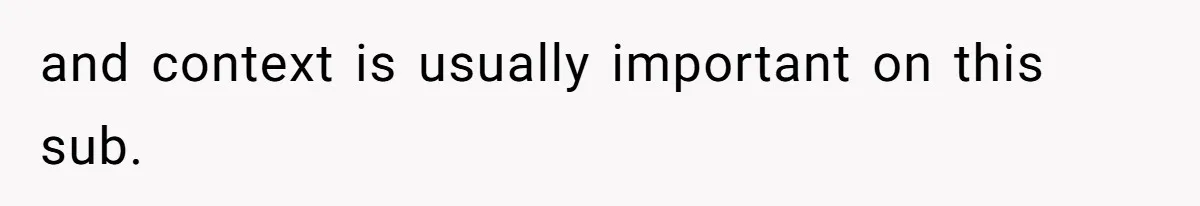 and context is usually important on this sub.