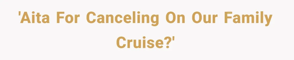 'AITA For canceling on our family cruise?'