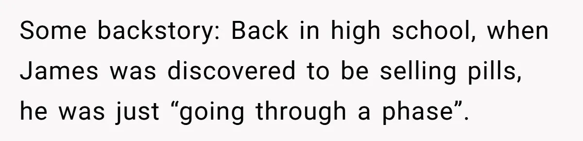 Some backstory: Back in high school, when James was discovered to be selling pills, he was just “going through a phase”.