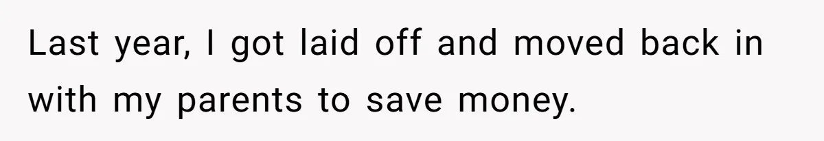 Last year, I got laid off and moved back in with my parents to save money.
