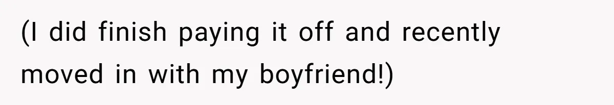 (I did finish paying it off and recently moved in with my boyfriend!)