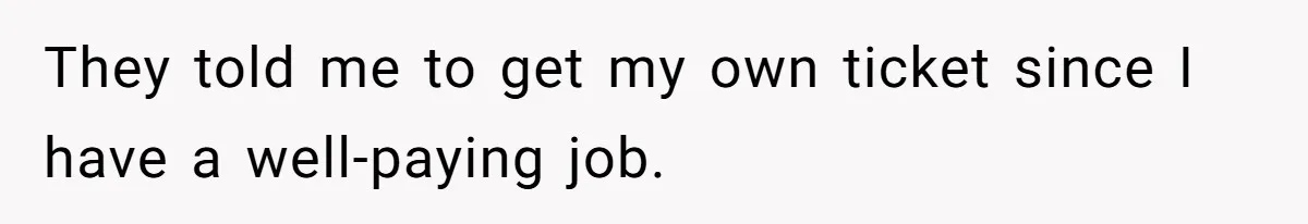 They told me to get my own ticket since I have a well-paying job.