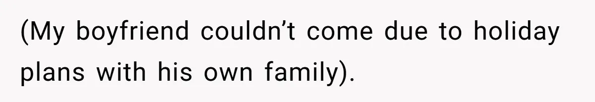 (My boyfriend couldn’t come due to holiday plans with his own family).