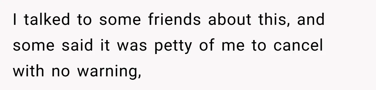 I talked to some friends about this, and some said it was petty of me to cancel with no warning,